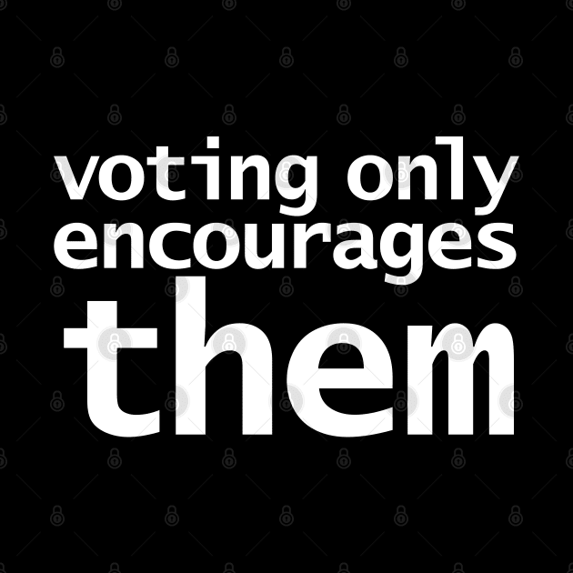 Voting Only Encourages Them by ellenhenryart