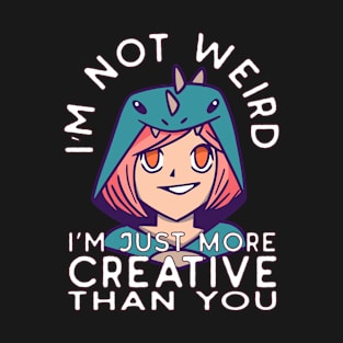 Not Weird Just More Creative Than You T-Shirt