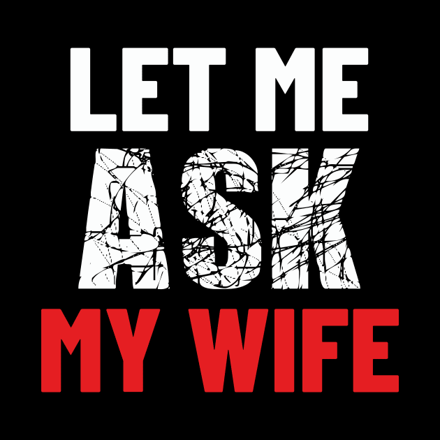 Let Me Ask My Wife Funny Gifts For Men by DysthDESIGN