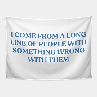 I Come From A Long Line Of People With Something Wrong With Them Tapestry