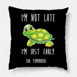 i'm not late i'm just early for tomorrow turtle Pillow