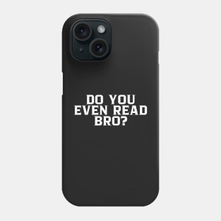 Do You Even Read Bro? Phone Case