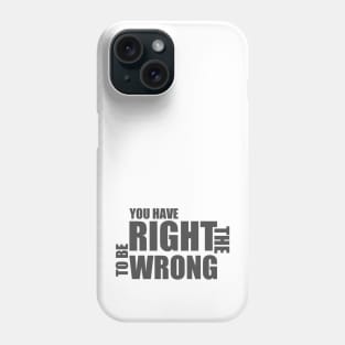 You Have The Right To Be Wrong Phone Case