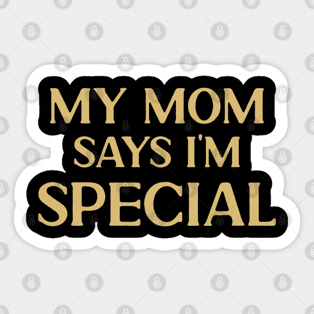 Funny Slogan My Mom Says I'm Special - My Mom Says Im Special - Sticker ...