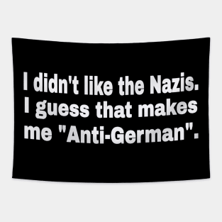 I didn't like the Nazis. I guess that makes me "Anti-German". - White - Front Tapestry