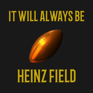 It Will Always Be Heinz Field T-Shirt