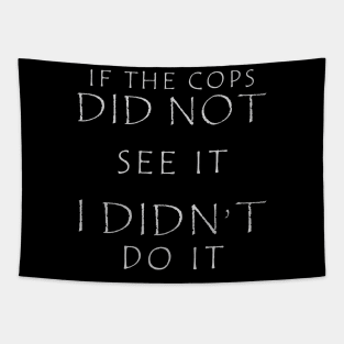 IF THE COPS DID NOT SEE IT I DIDN'T DO IT Tapestry