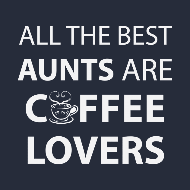 All The Best Aunts Are Coffee Lovers by teegear