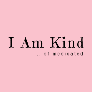 I Am Kind... of medicated T-Shirt