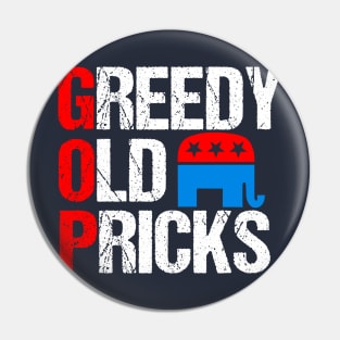 Greedy Old Pricks Funny Anti Republican Pin