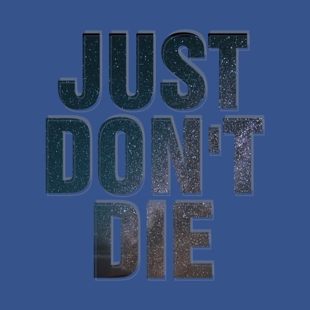 JUST DON'T DIE by afternoontees