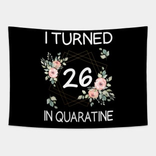 I Turned 26 In Quarantine Floral Tapestry