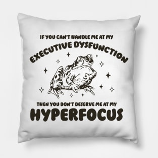 If you can't handle me at my executive dysfunction then you don't deserve me at my hyperfocus shirt | adhd awareness | autism late diagnosis Pillow