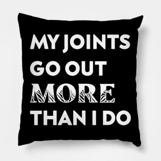 My Joints Go Out More Than I Do Pillow