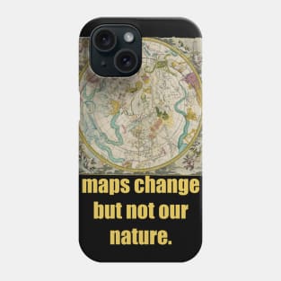 Maps change but not our nature. Phone Case