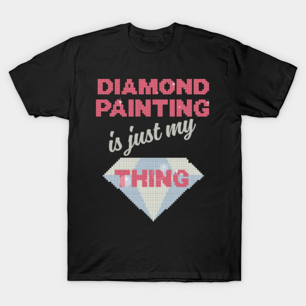 Diamond Painting Is Just My Thing Diamond Painting T Shirt Teepublic