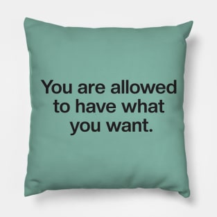You Are Allowed To Have What You Want Pillow