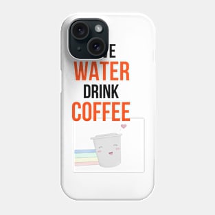 Save Water Drink Coffee Phone Case