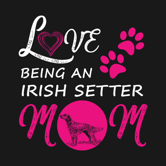 Love Being An Irish Setter Mom Shirt Dog Irish Setter Tee by blimbercornbread