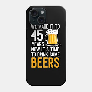 We Made it to 45 Years Now It's Time To Drink Some Beers Aniversary Wedding Phone Case