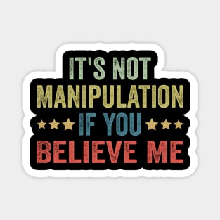 It's Not Manipulation If You Believe Me Magnet