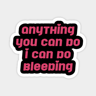 Anything You Can Do I Can Do Bleeding Feminist Magnet