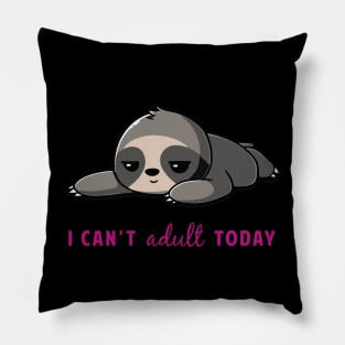 I Can't Adult Today Sloth Pillow