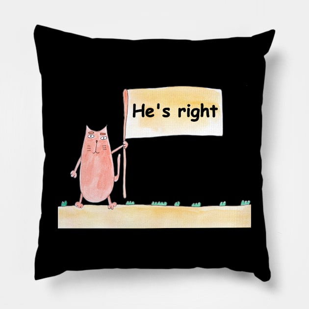 He's right. Cat is holding a banner with the inscription. Text message. Watercolor, humorous funny design. Pillow by grafinya