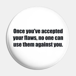 Once you've accepted your flaws, no one can use them against you Pin