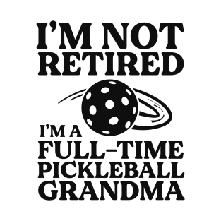 I'm Not Retired I'm A Full-time Pickleball Grandma Dink T-Shirt