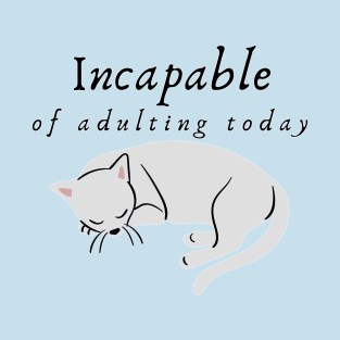 Incapable of Adulting Today - Lazy cat design T-Shirt