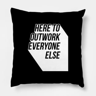 Here To Outwork Everyone Else - Motivational Calligraphy Art. Pillow