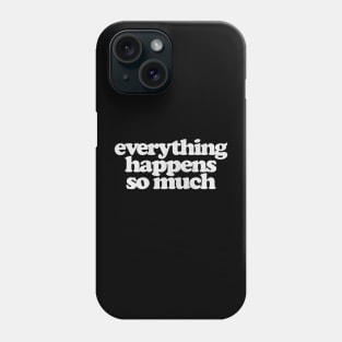 Everything Happens So Much Phone Case
