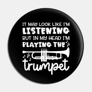 It May Look Like I'm Listening But In My Head I'm Playing The Trumpet Marching Band Cute Funny Pin