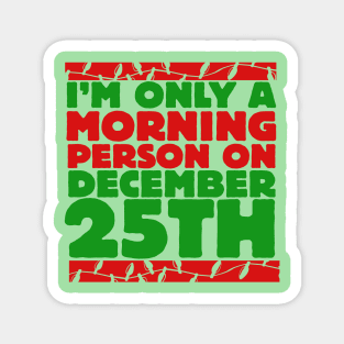 I'm only a morning person on december 25th Magnet