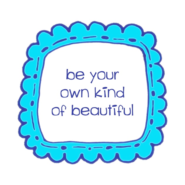Be Your Own Kind of Beautiful by Girona