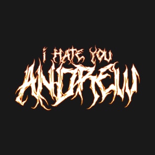 I hate you ANDREW. T-Shirt