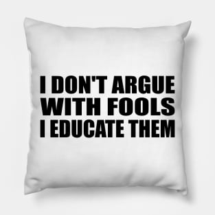 I don’t argue with fools; I educate Pillow