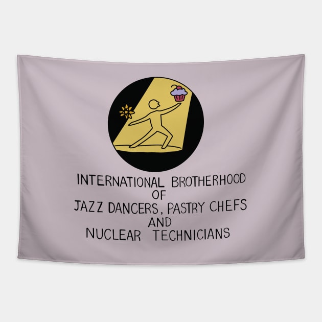 International Brotherhoof of Jazz Dancers, Pastry Chefs, and Nuclear Technicians Tapestry by saintpetty