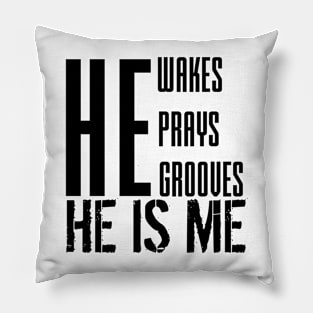 He wakes, he prays, he grooves, HE IS ME Pillow