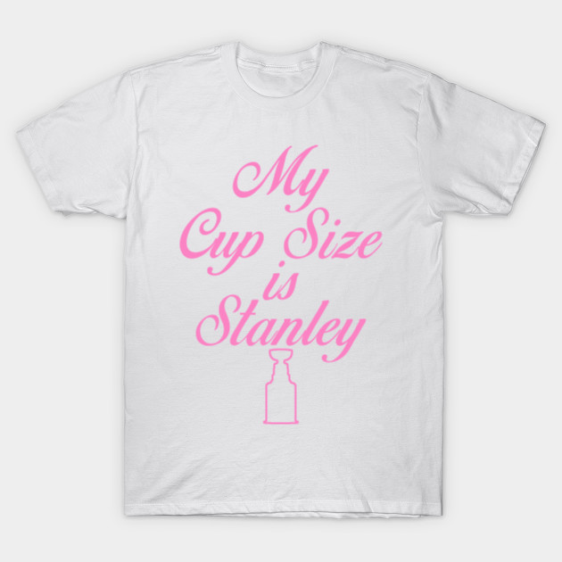 my cup size is stanley hockey t shirt teepublic my cup size is stanley