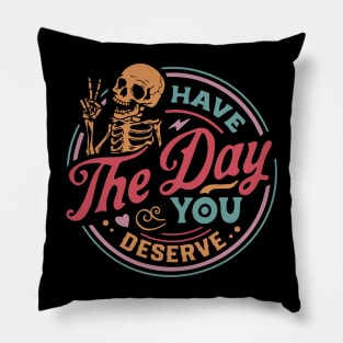 Have the Day You Deserve Pillow