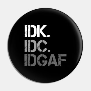 IDK. IDC. IDGAF. | I don't Know. I don't care. I don't give a f--k. Pin