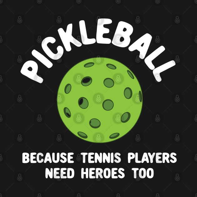 Pickleball Because Tennis Players Need Heroes by Huhnerdieb Apparel