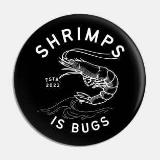 Shrimps is bugs Pin