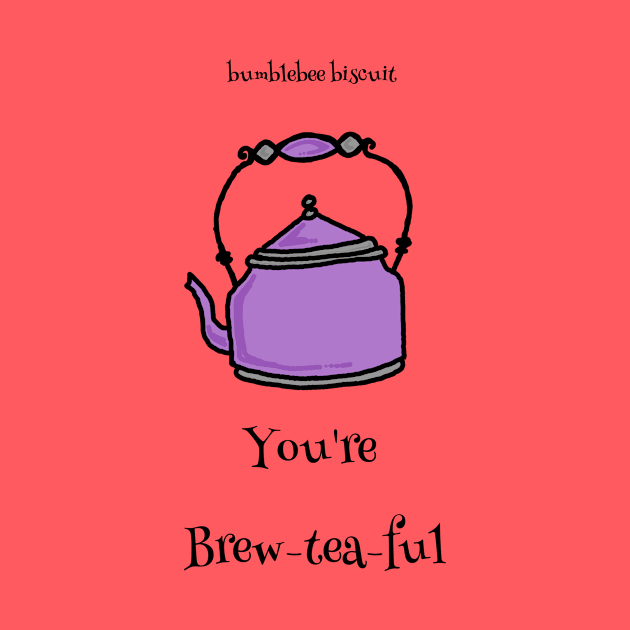 You're Brewteaful by Bumblebee Biscuit by bumblebeebuiscut