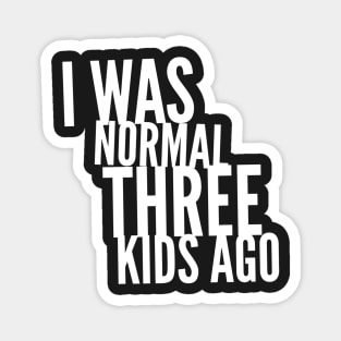 I Was Normal Three Kids Ago Magnet