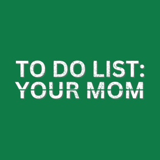 TO DO LIST YOUR MOM T-Shirt