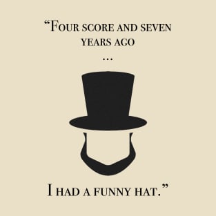 Four score and seven years ago...I had a funny hat T-Shirt