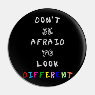 Don't Be Afraid to Look Different Pin